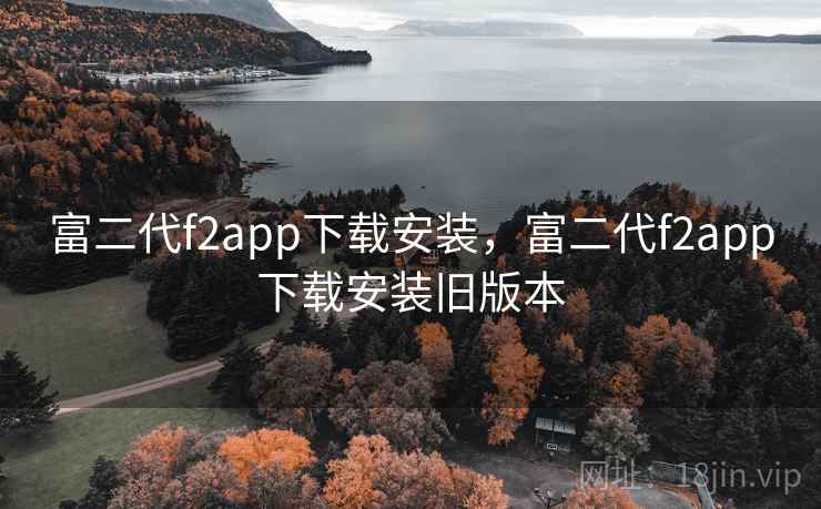 富二代f2app下载安装,富二代f2app下载安装旧版本 富二代f2app下载安装,富二代f2app下载安装旧版本