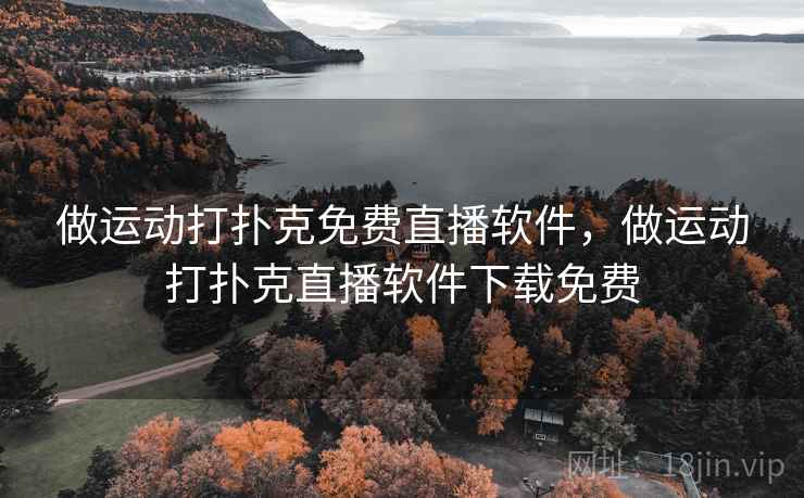 做运动打扑克免费直播软件，做运动打扑克直播软件下载免费