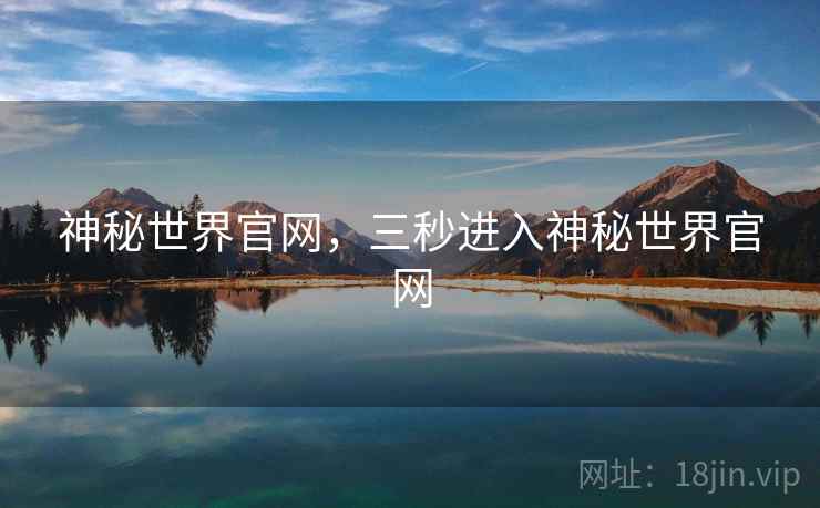 神秘世界官网，三秒进入神秘世界官网