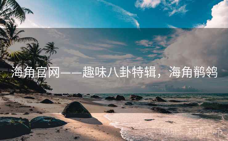 海角官网——趣味八卦特辑，海角鹡鸰