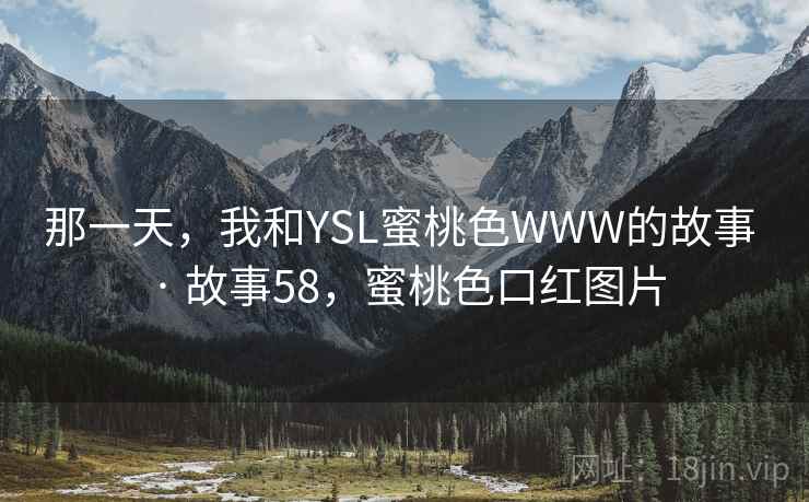 那一天，我和YSL蜜桃色WWW的故事 · 故事58，蜜桃色口红图片